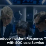 SOC as a Service: Accelerate Your Incident Response Time